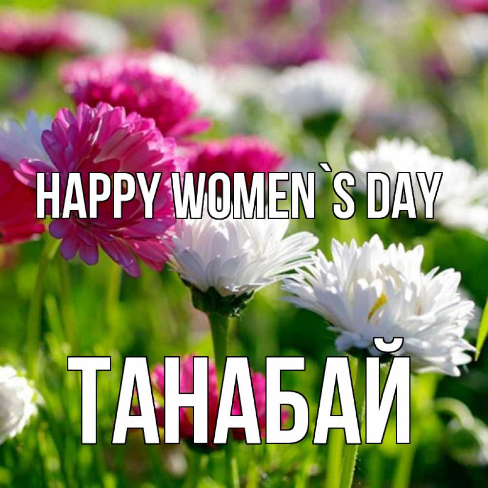 Greetings card с именем, ТАНАБАЙ happy women`s day международный женский день 1 Greetings with text for free download 